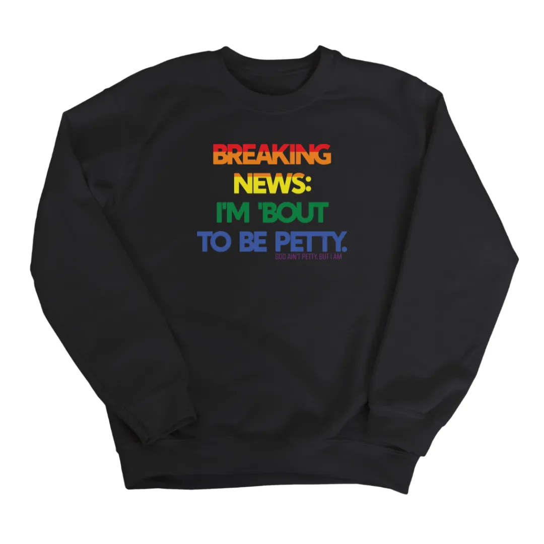 Breaking News: I'm 'bout to be Petty (Rainbow) Unisex Sweatshirt 🌈