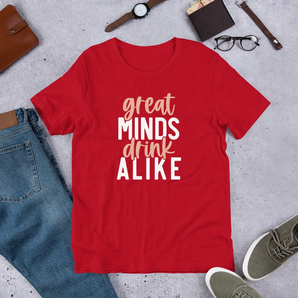 Great Minds Drink Alike Unisex t-shirt