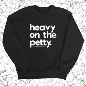 Heavy on the Petty Unisex Sweatshirt