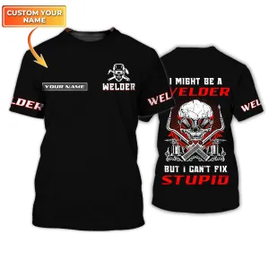 I'm A Welder But I Can't Fix Stupid 3D Shirts Personalized Name