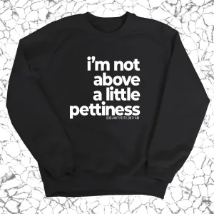 I'm not above a little pettiness Unisex Sweatshirt