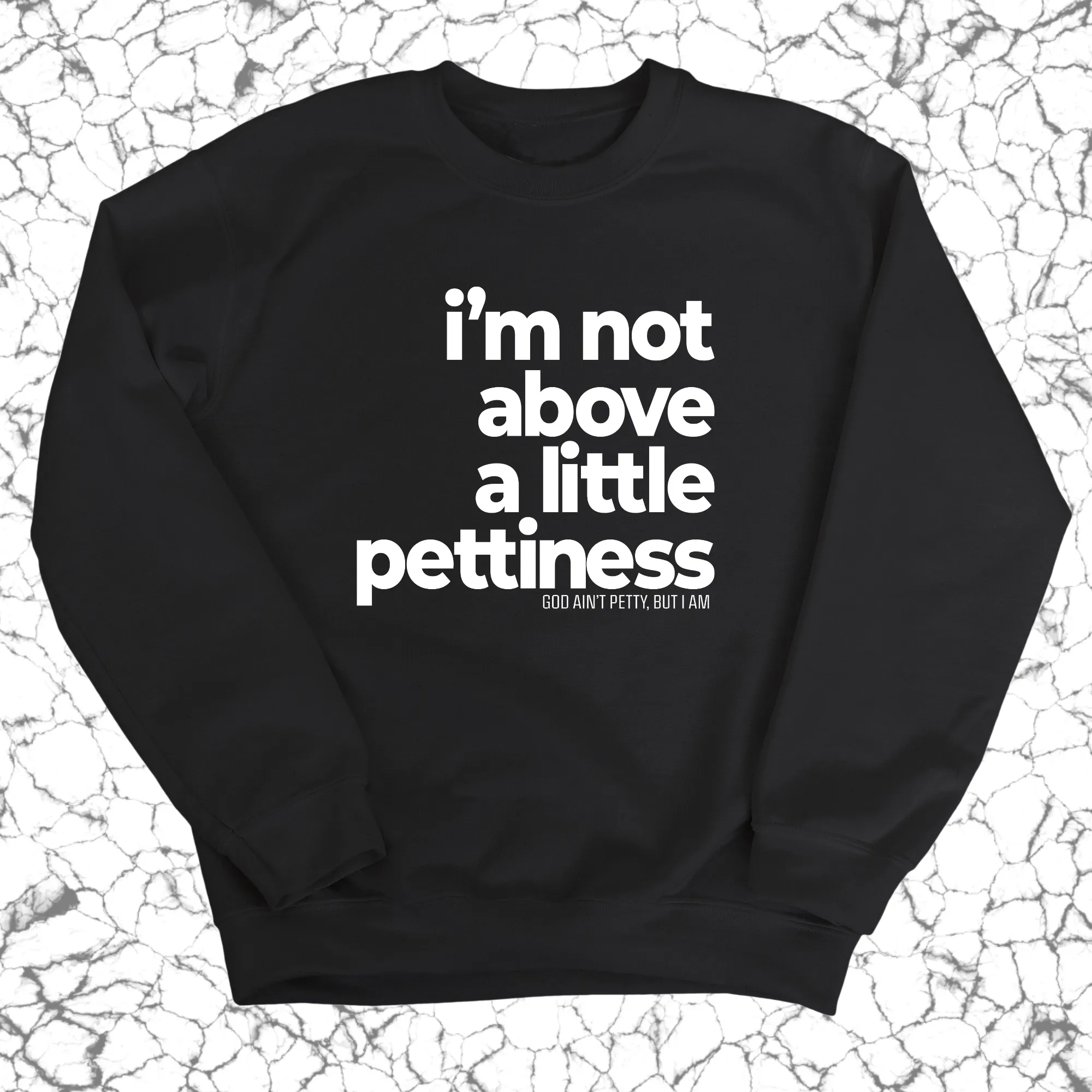 I'm not above a little pettiness Unisex Sweatshirt