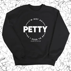 I'm not as petty as I used to be Unisex Sweatshirt