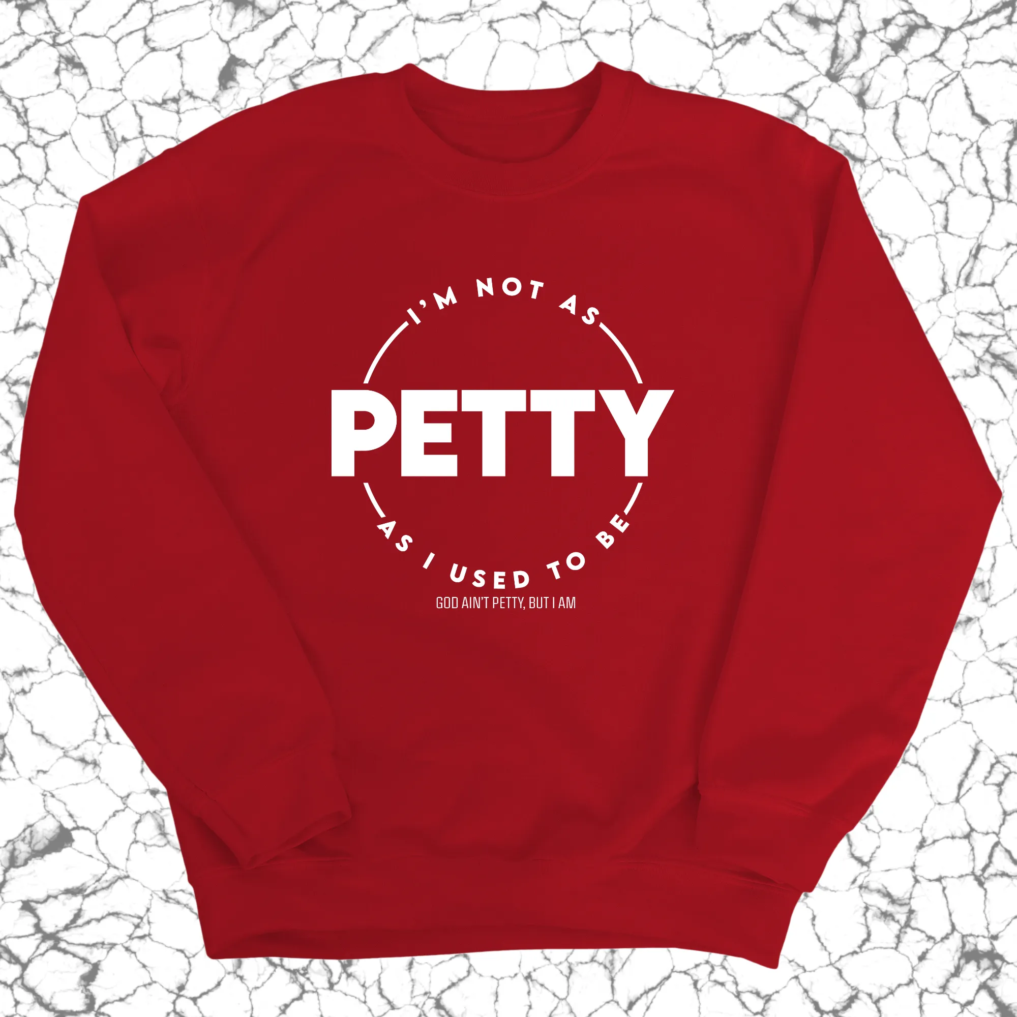 I'm not as petty as I used to be Unisex Sweatshirt