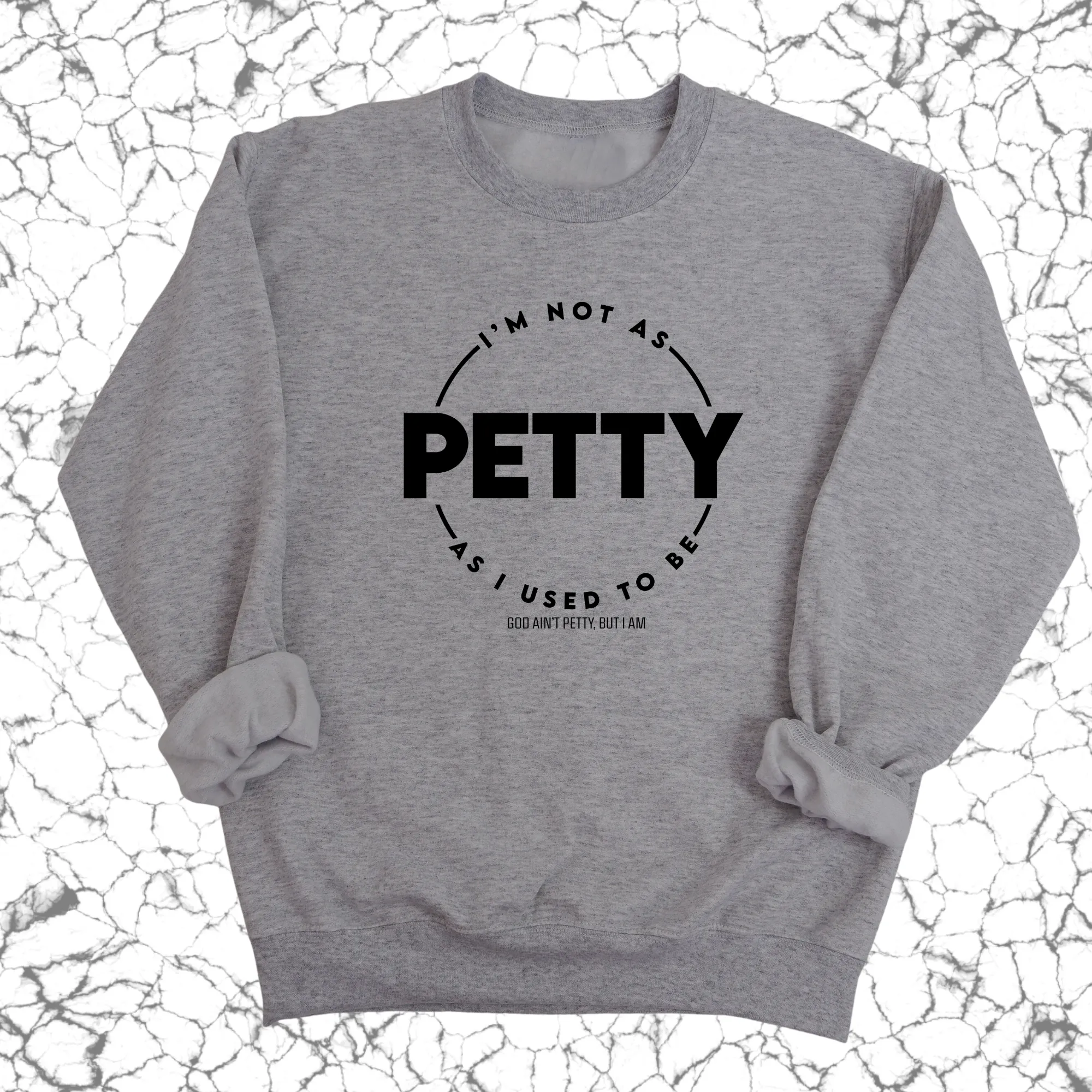 I'm not as petty as I used to be Unisex Sweatshirt