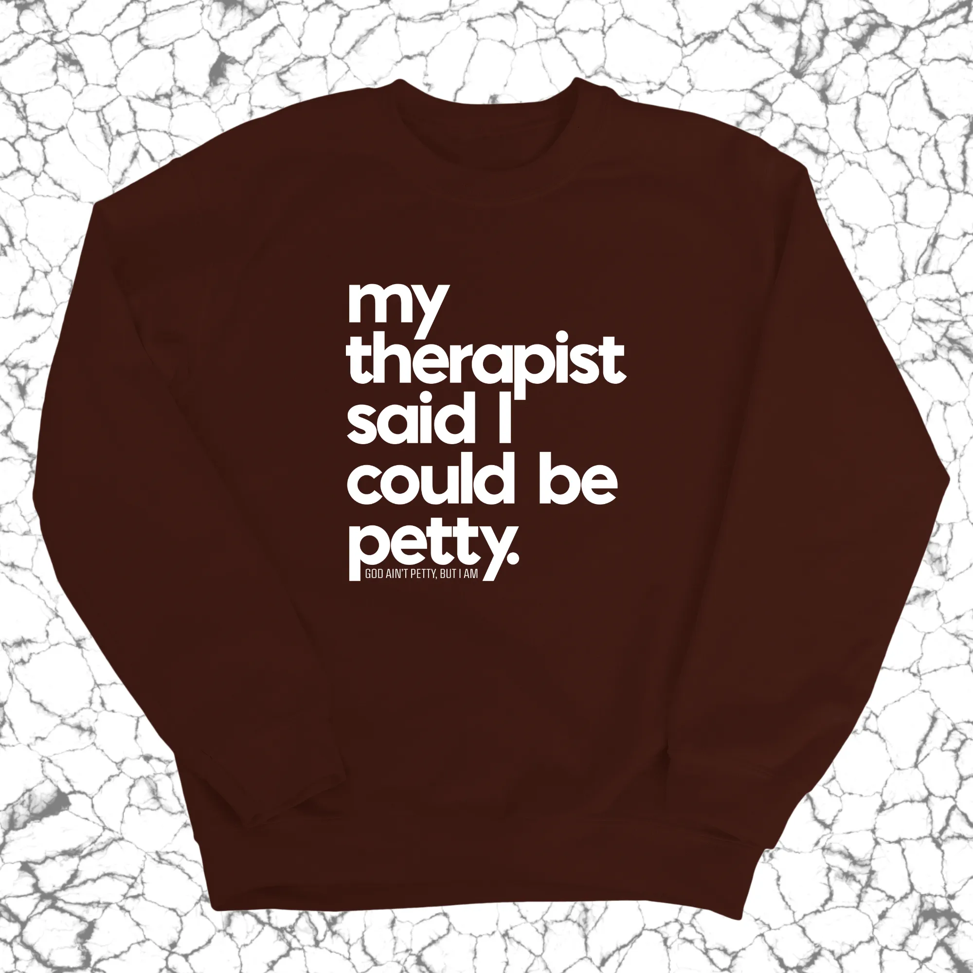 My Therapist said I could be Petty Unisex Sweatshirt