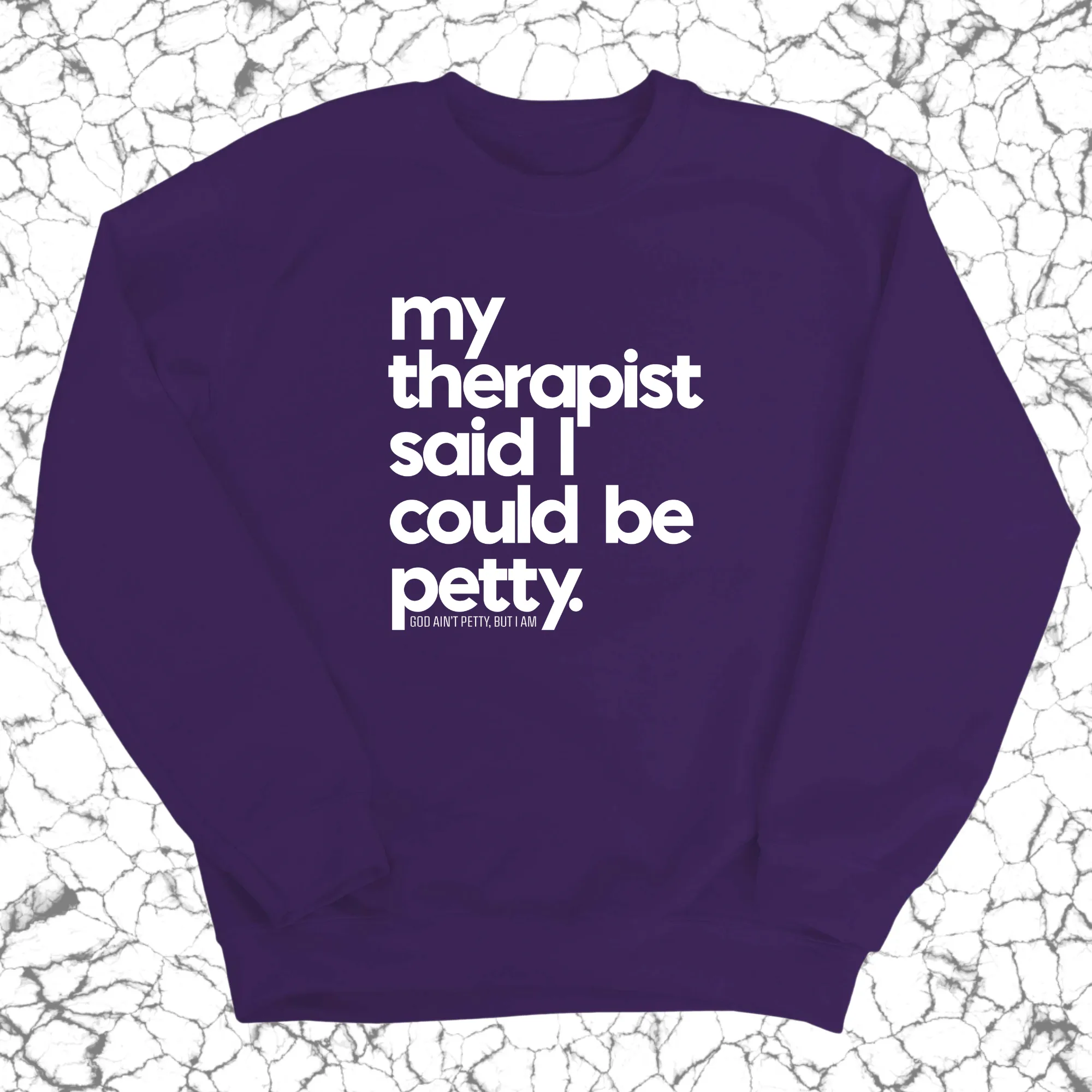 My Therapist said I could be Petty Unisex Sweatshirt