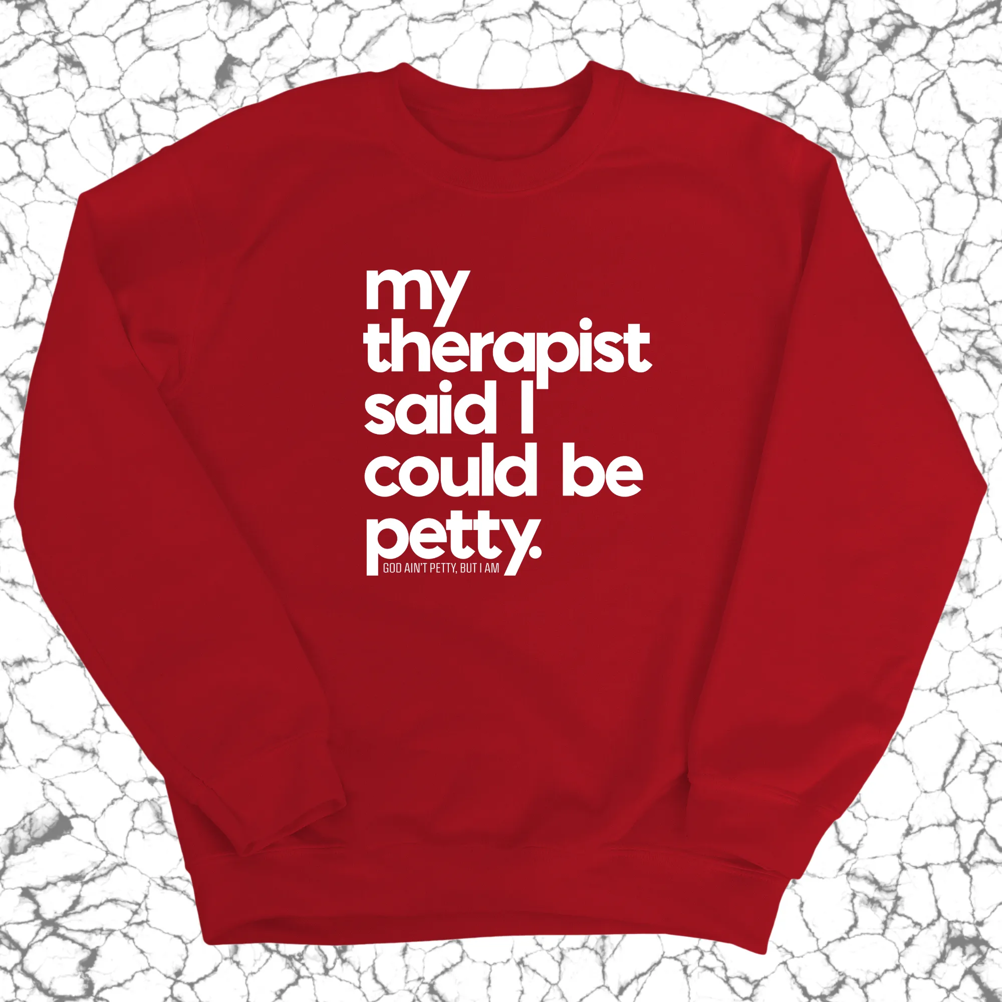 My Therapist said I could be Petty Unisex Sweatshirt