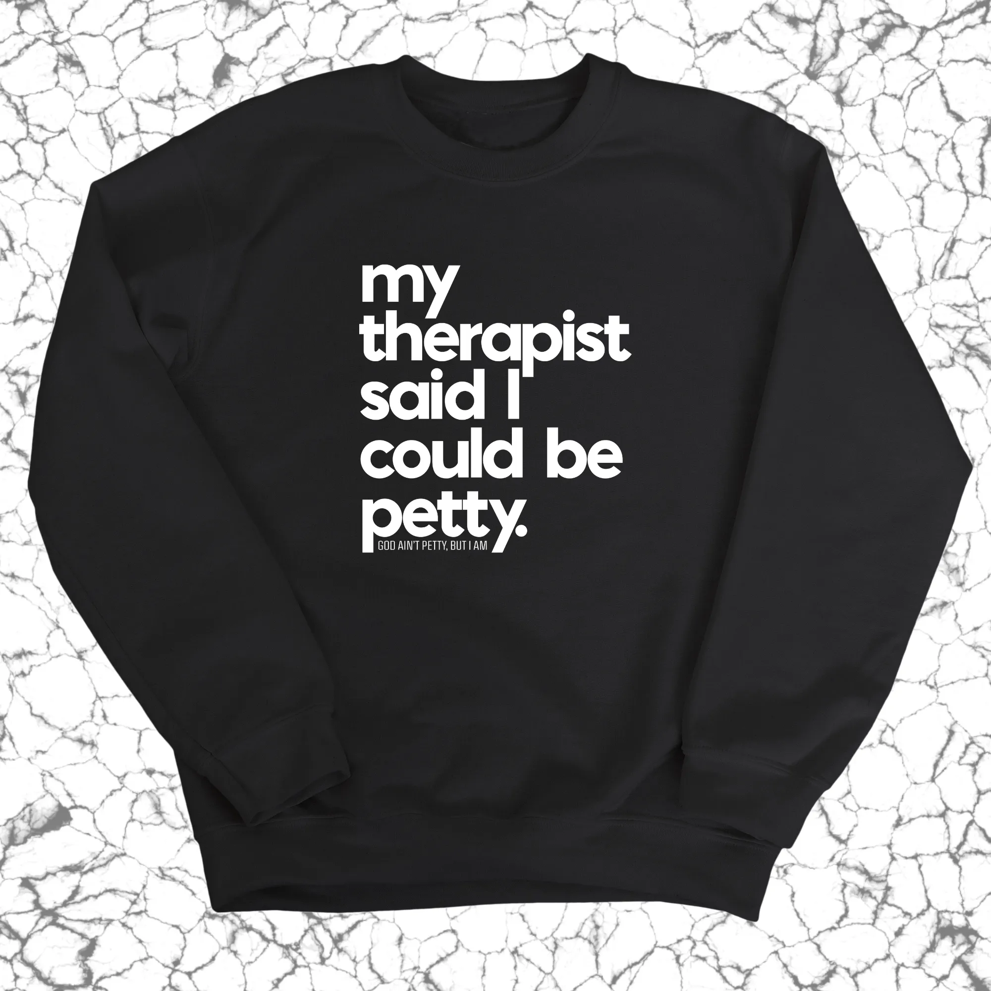 My Therapist said I could be Petty Unisex Sweatshirt