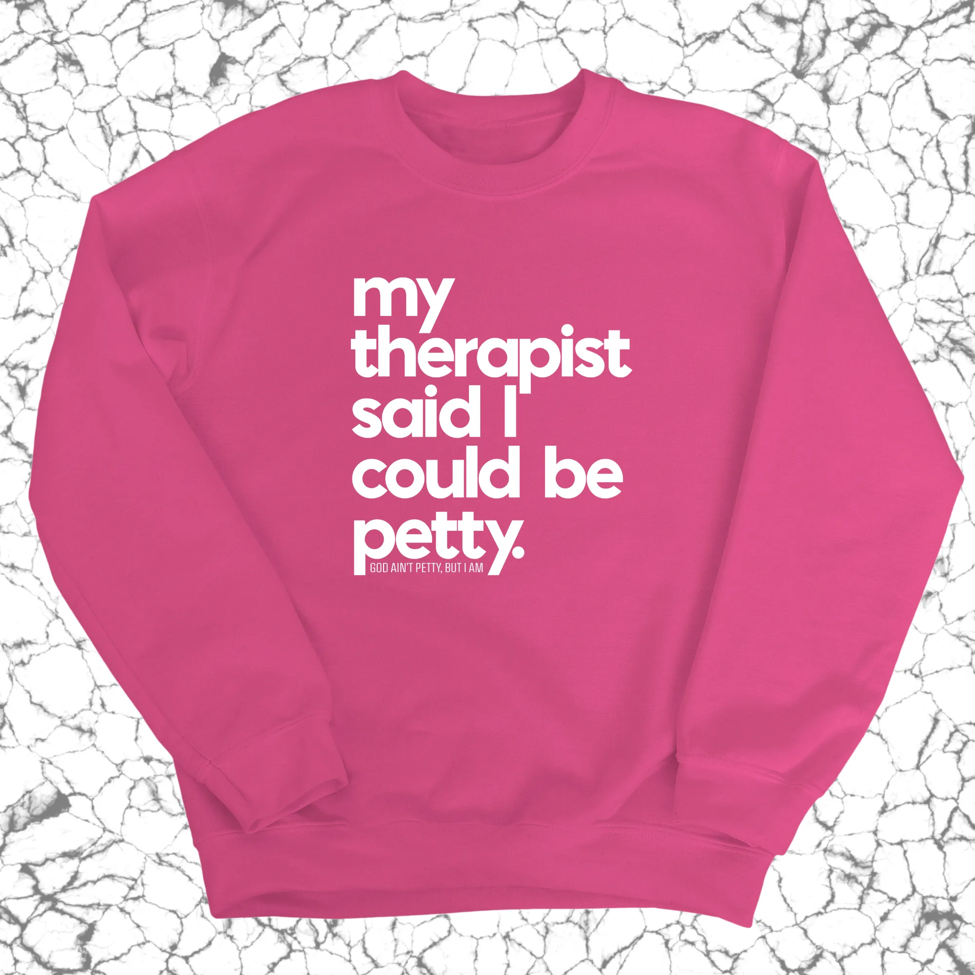 My Therapist said I could be Petty Unisex Sweatshirt