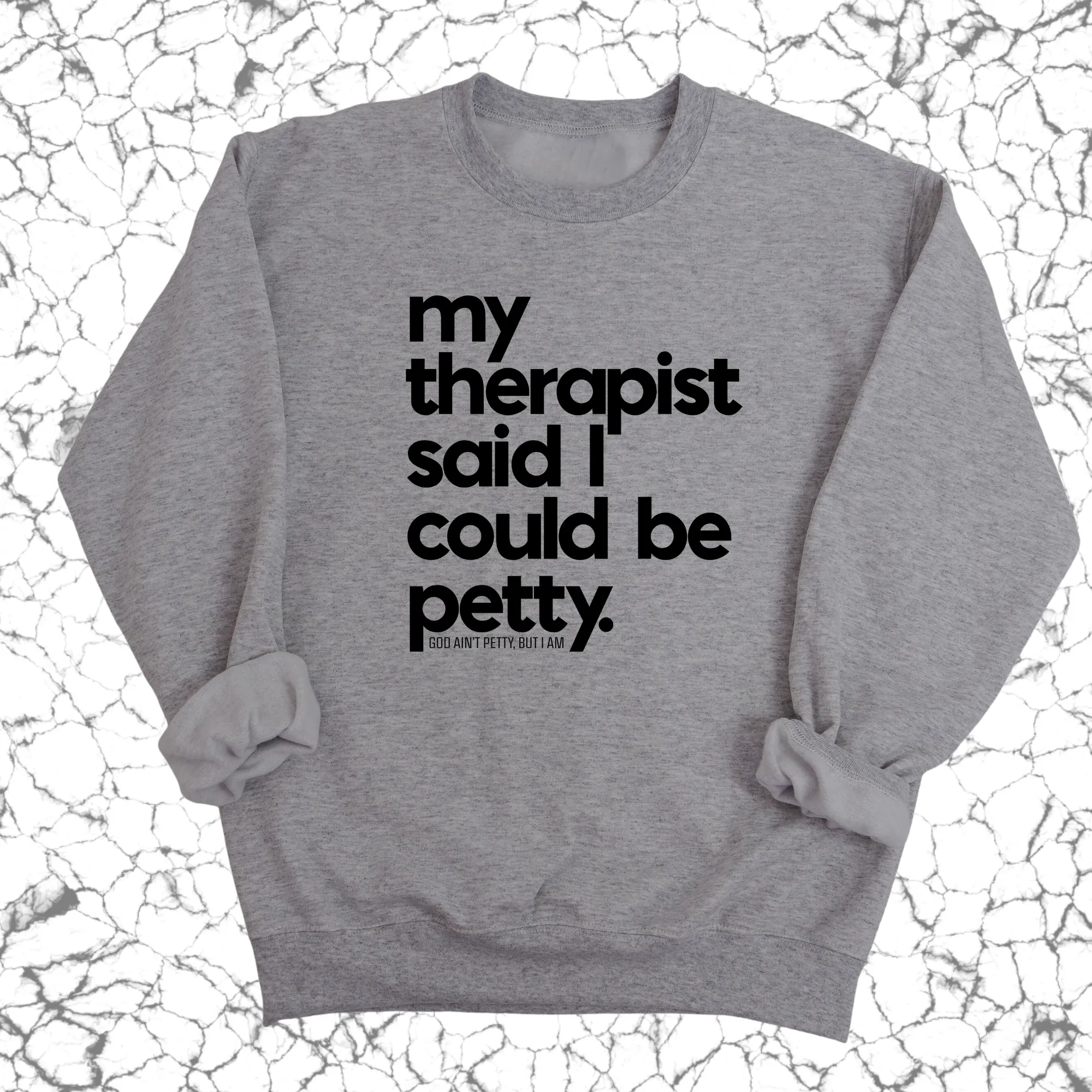 My Therapist said I could be Petty Unisex Sweatshirt