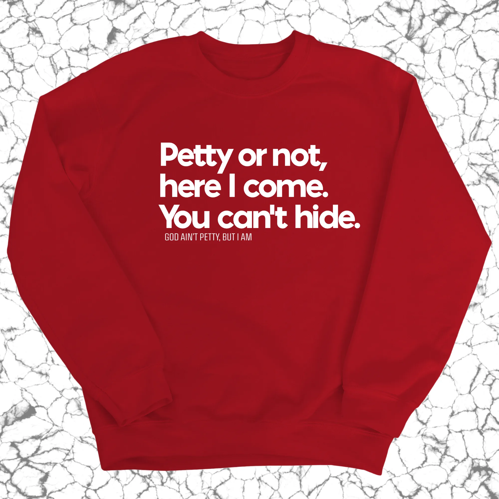 Petty or not here I come. You can't hide Unisex Sweatshirt