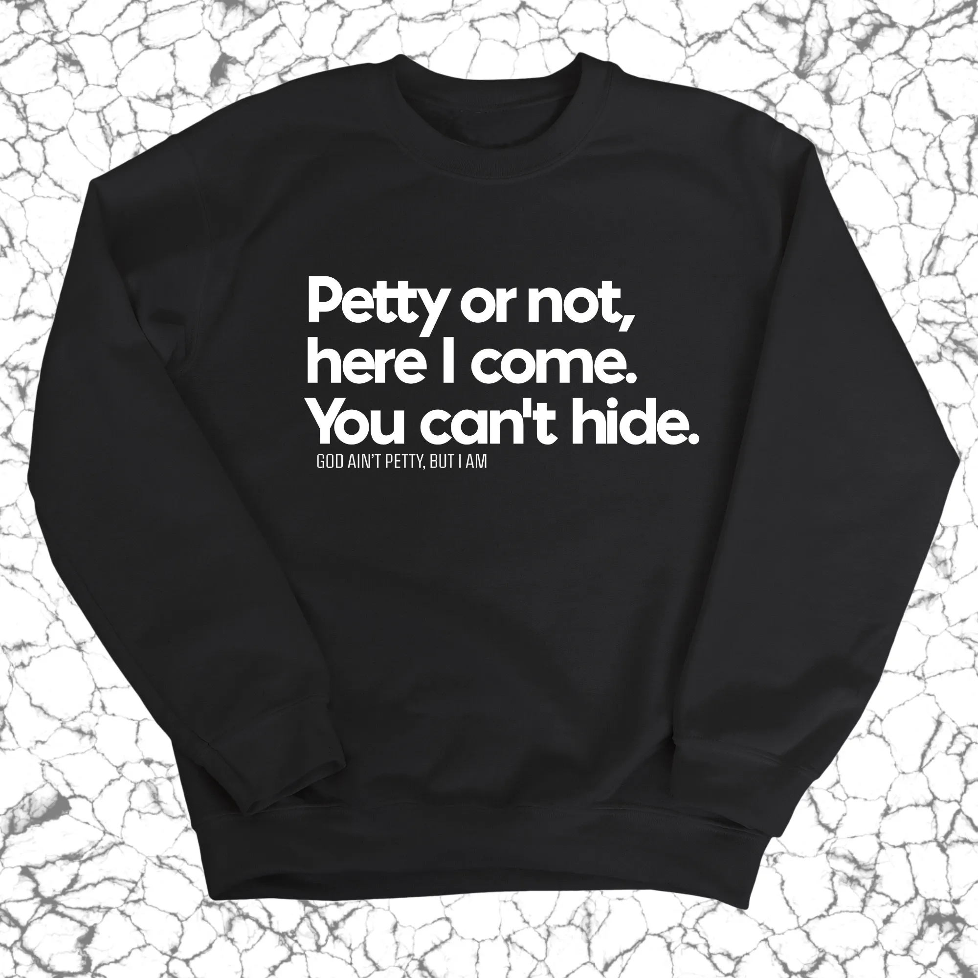 Petty or not here I come. You can't hide Unisex Sweatshirt