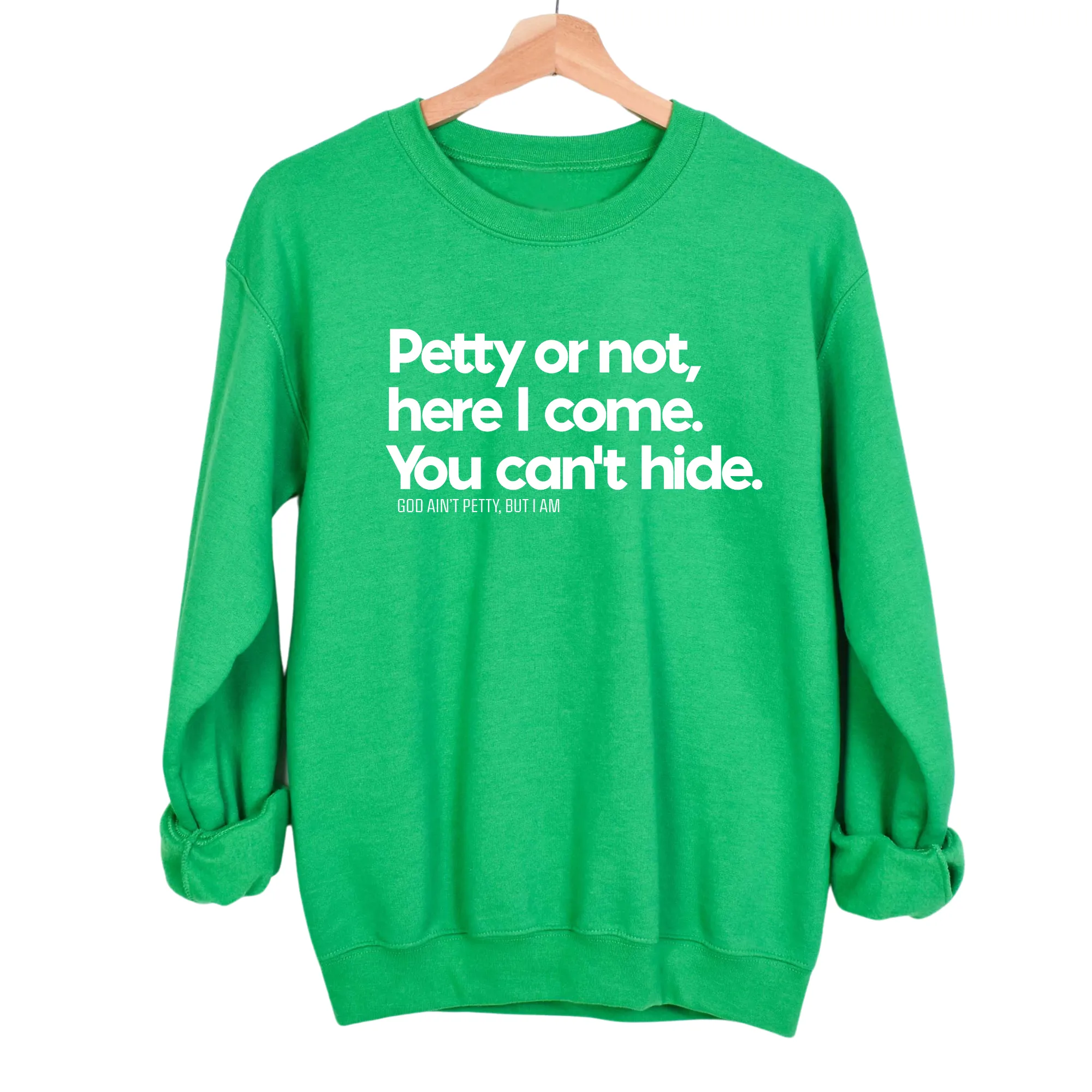 Petty or not here I come. You can't hide Unisex Sweatshirt