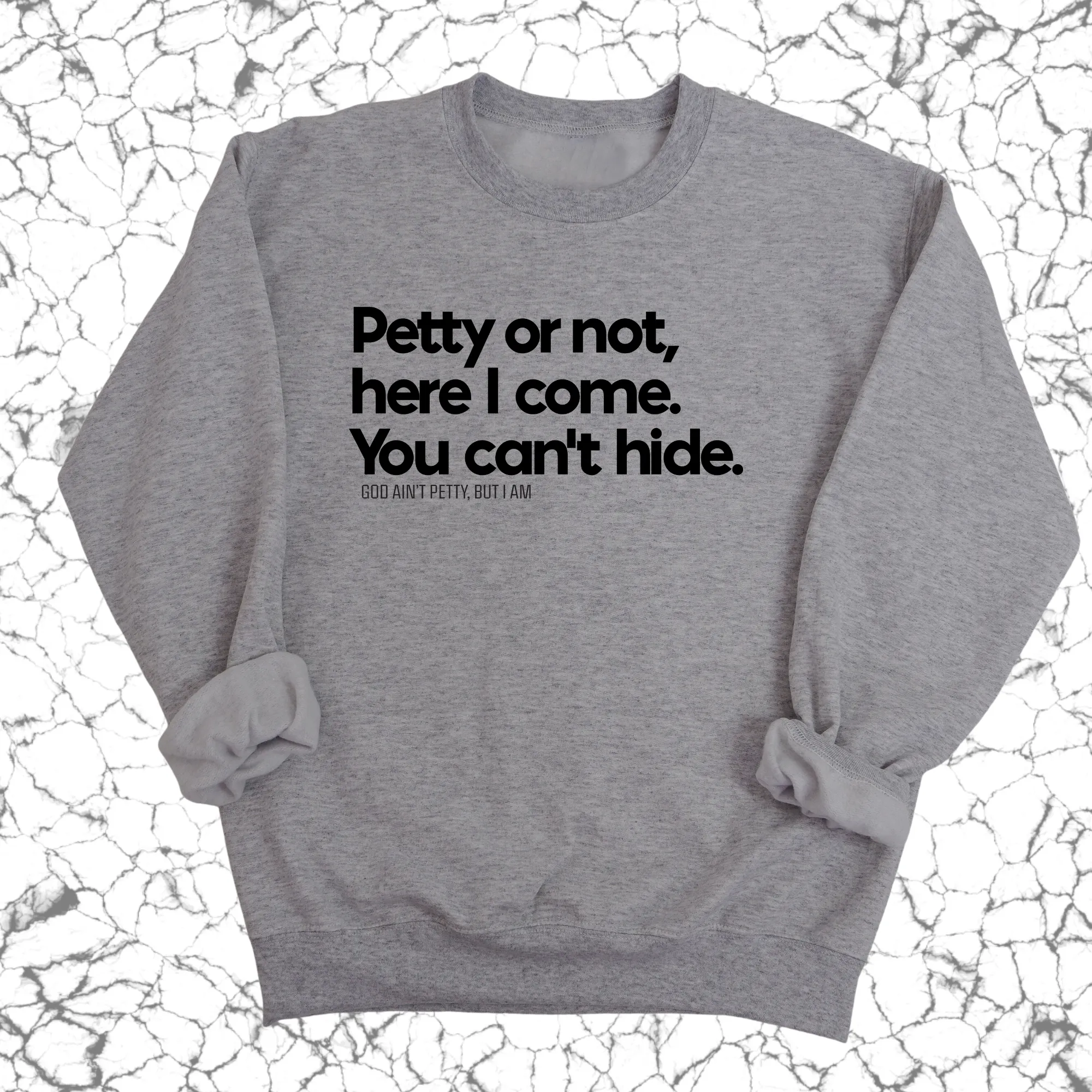 Petty or not here I come. You can't hide Unisex Sweatshirt