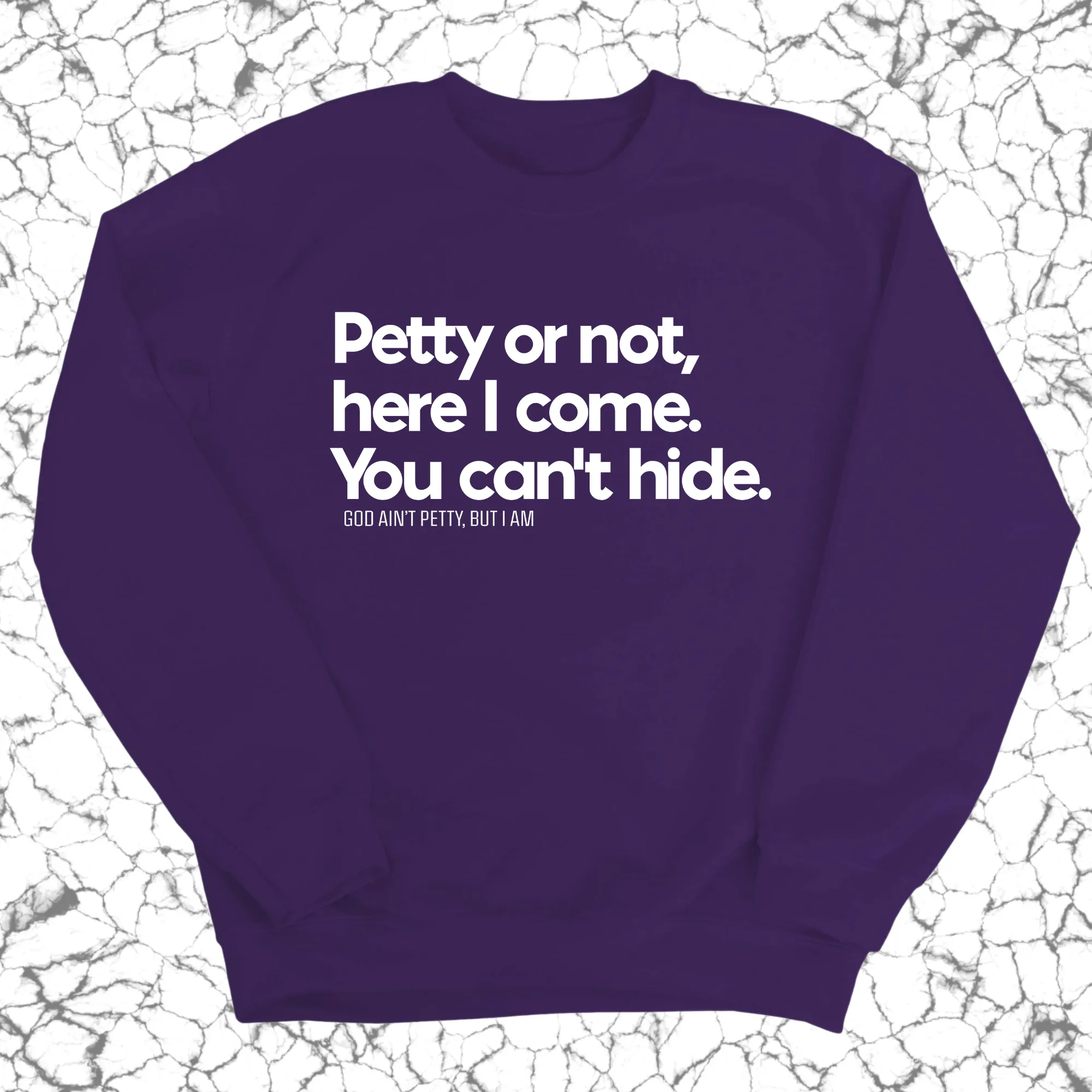 Petty or not here I come. You can't hide Unisex Sweatshirt