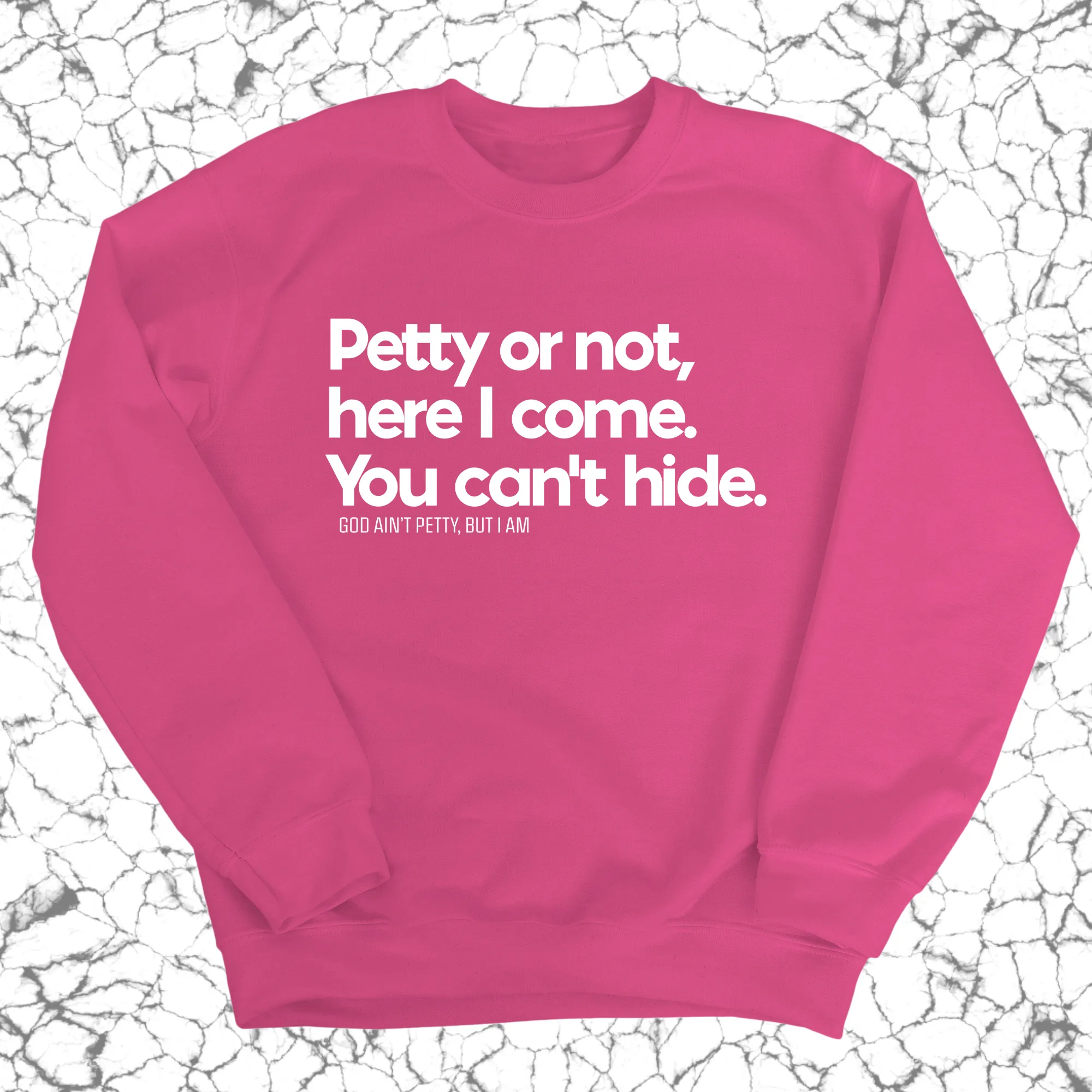 Petty or not here I come. You can't hide Unisex Sweatshirt