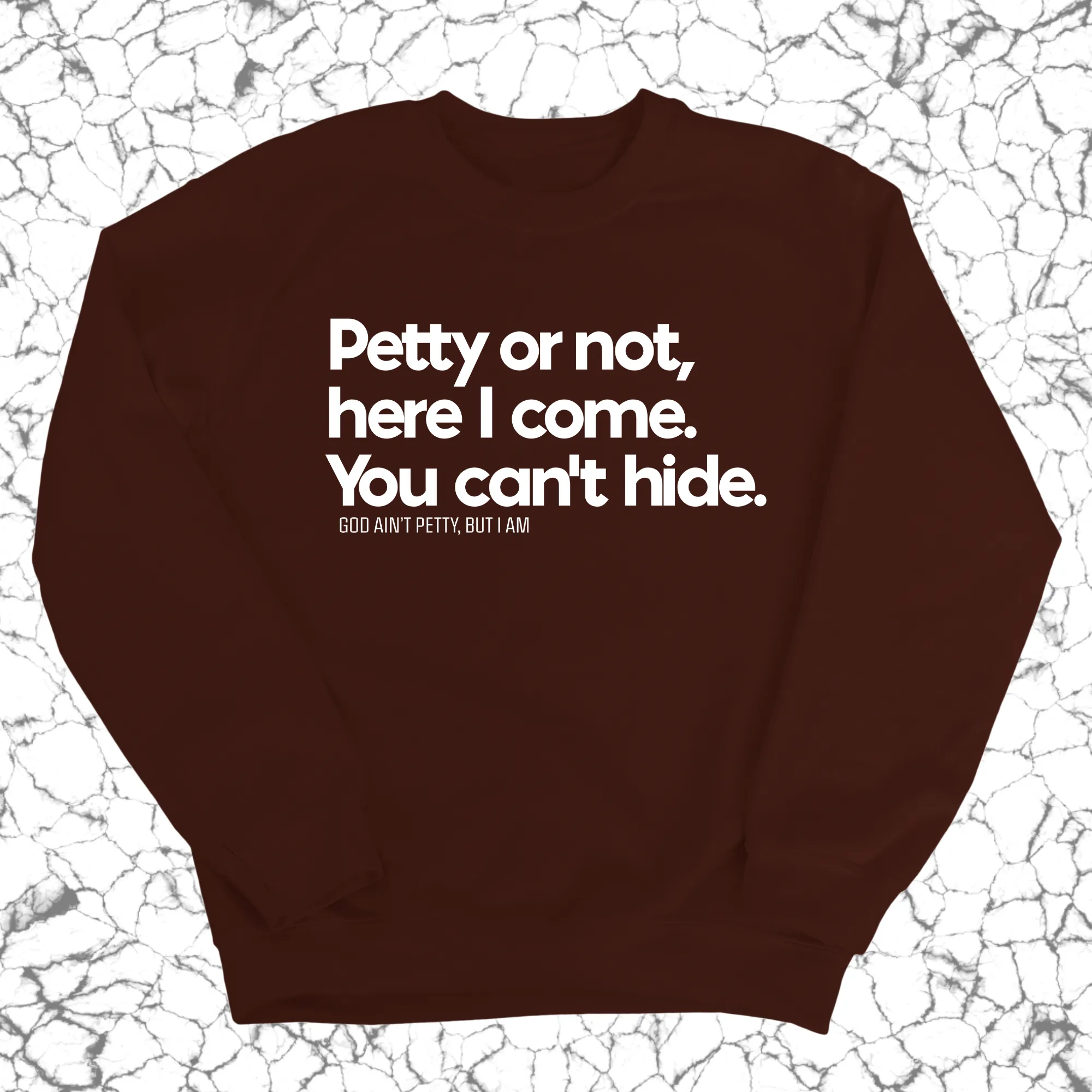 Petty or not here I come. You can't hide Unisex Sweatshirt