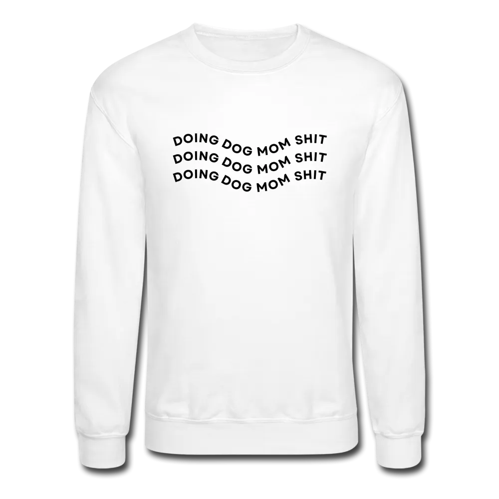 "Doing Dog Mom Shit" - Crewneck Sweatshirt