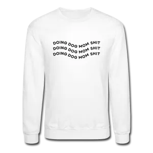 "Doing Dog Mom Shit" - Crewneck Sweatshirt