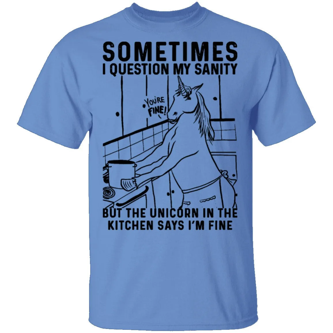 Sometimes I Questin My Sanity But The Unicorn In The Kitcken Says I'm Fine T-Shirt