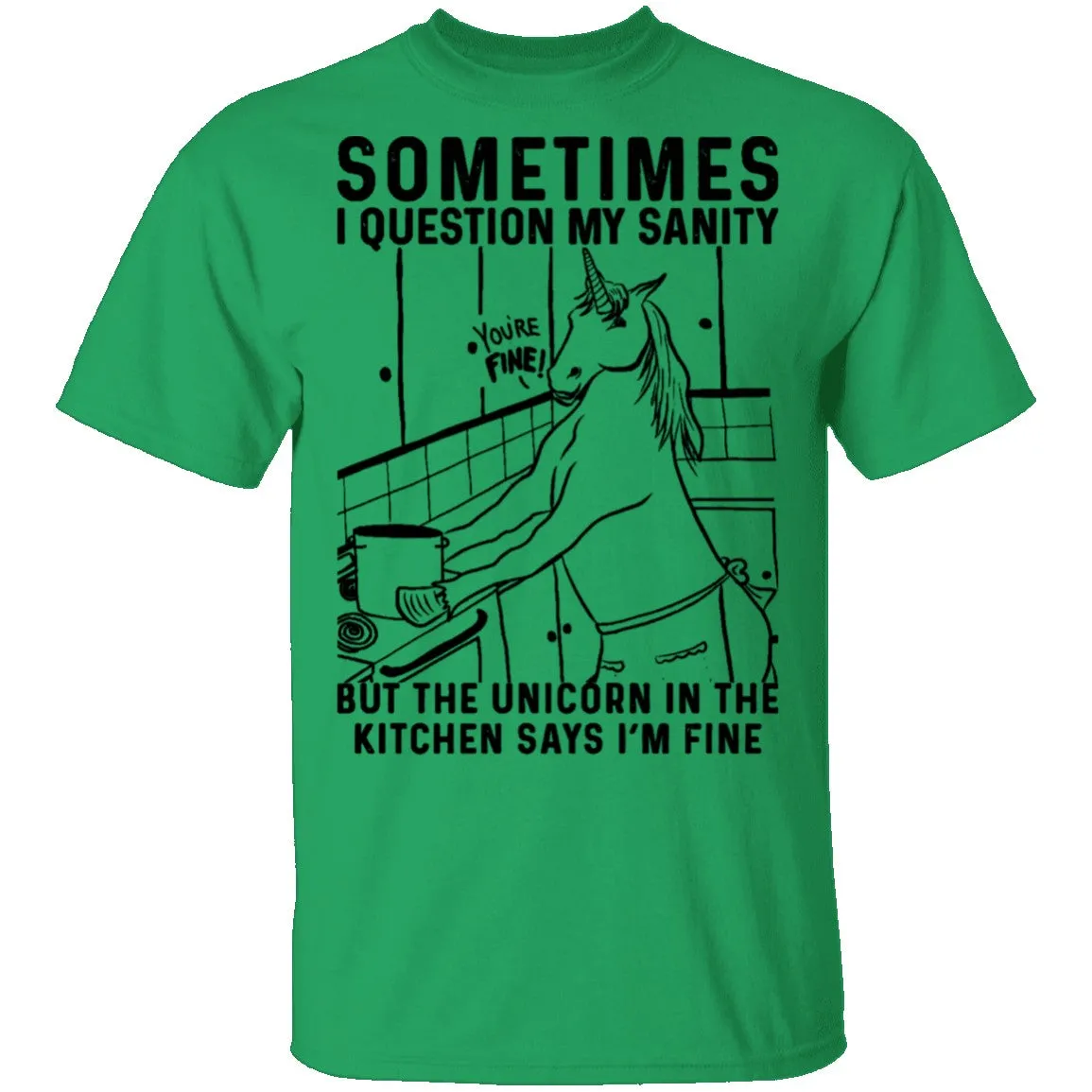 Sometimes I Questin My Sanity But The Unicorn In The Kitcken Says I'm Fine T-Shirt
