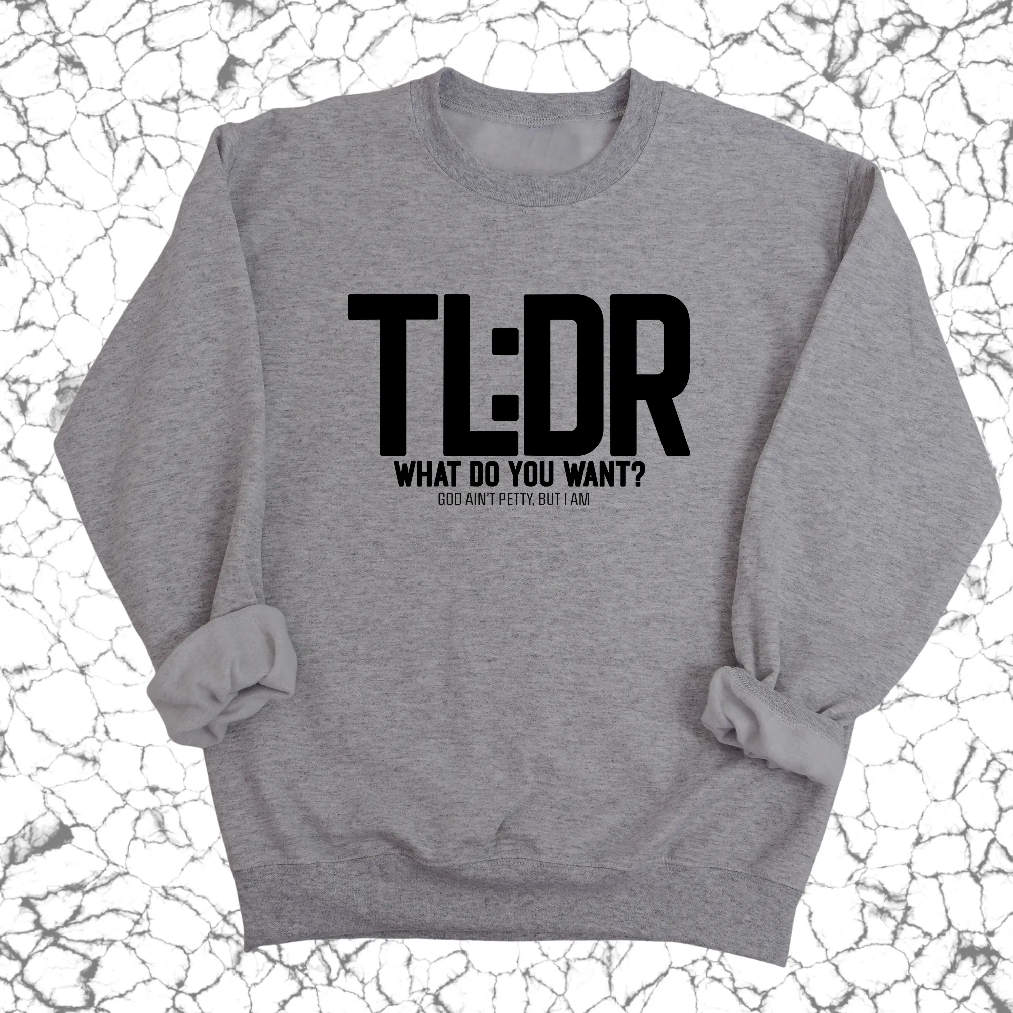TL: DR What do you want Unisex Sweatshirt