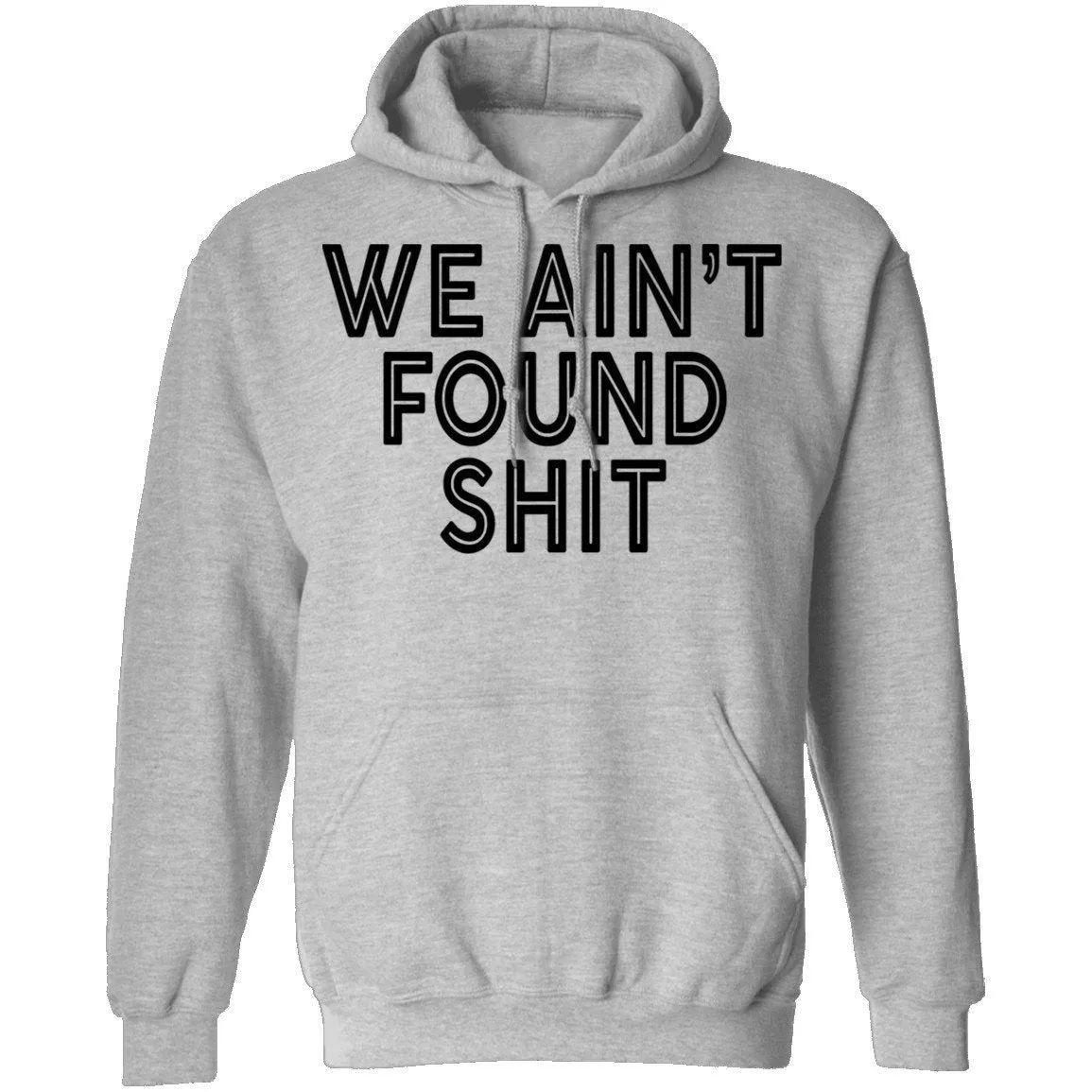 We Ain't Found Shit T-Shirt