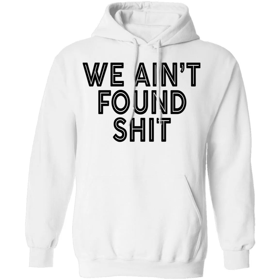 We Ain't Found Shit T-Shirt