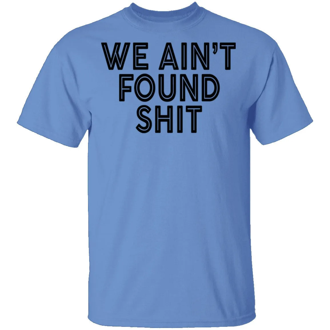 We Ain't Found Shit T-Shirt