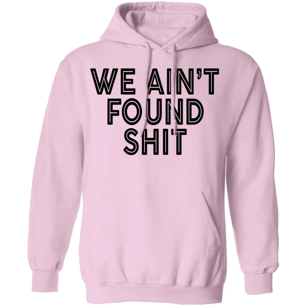 We Ain't Found Shit T-Shirt