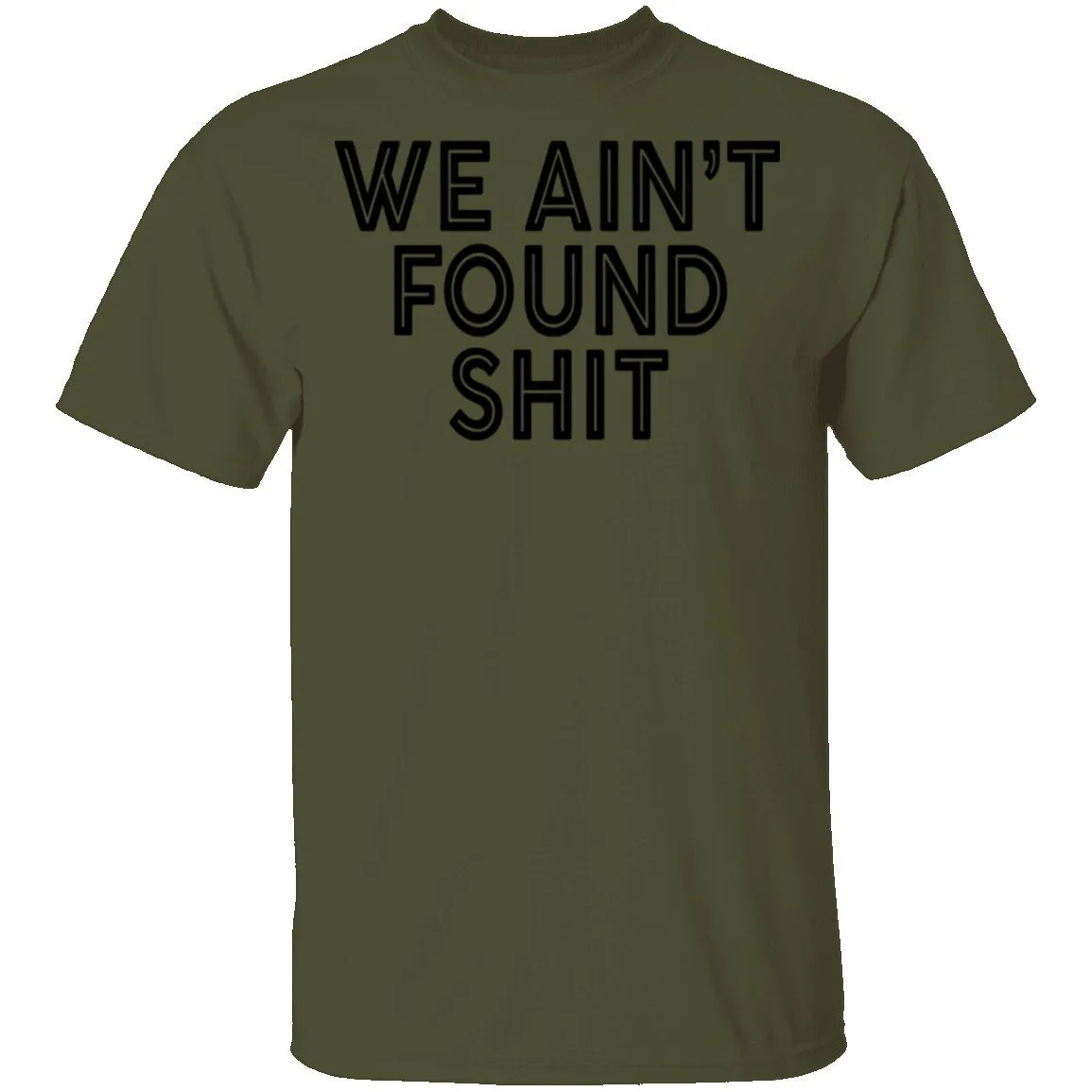 We Ain't Found Shit T-Shirt