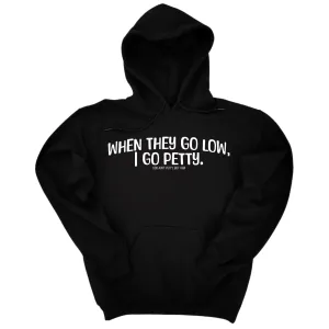 When they go low I go petty Unisex Hoodie
